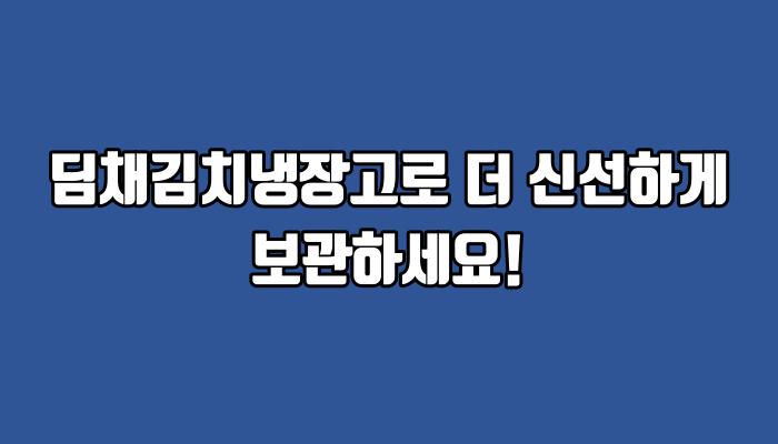 딤채김치냉장고로 더 신선하게 보관하세요!