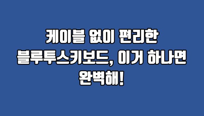 케이블 없이 편리한 블루투스키보드, 이거 하나면 완벽해!