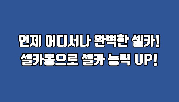 언제 어디서나 완벽한 셀카! 셀카봉으로 셀카 능력 UP!